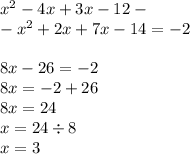 {x}^{2} - 4x + 3x - 12 - \\ - {x}^{2} + 2x + 7x - 14 = - 2 \\ \\ 8x - 26 = - 2 \\ 8x = - 2 + 26 \\ 8x = 24 \\ x = 24 \div 8 \\ x = 3