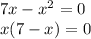 7x - {x}^{2} = 0 \\ x(7 - x) = 0