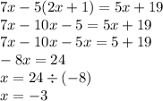 7x - 5(2x + 1) = 5x + 19 \\ 7x - 10x - 5 = 5x + 19 \\ 7x - 10x - 5x = 5 + 19 \\ - 8x = 24 \\ x = 24 \div ( - 8) \\ x = - 3 \\