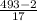 \frac{493 - 2}{17}