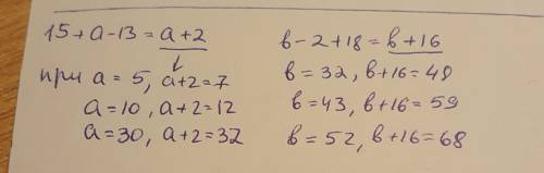 Найди значения выражений 15+а-13 и b-2+18 при a = 5; a=10; a=30; b=32; b=43; b=52