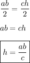 \dfrac{ab}{2}=\dfrac{ch}{2}\\ \\ ab=ch\\ \\ \boxed{h=\dfrac{ab}{c}}