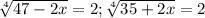 \sqrt[4]{47-2x}=2;\sqrt[4]{35+2x}=2