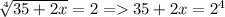 \sqrt[4]{35+2x}=2=35+2x=2^4