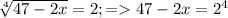 \sqrt[4]{47-2x}=2;=47-2x=2^4