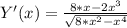 Y'(x)= \frac{8*x-2x^3}{ \sqrt{8*x^2-x^4} }