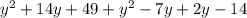 y^{2} +14y+49+ y^{2} -7y+2y-14