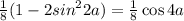 \frac{1}{8} (1 - 2{sin}^{2} 2a) = \frac{1}{8} \cos4a