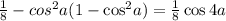 \frac{1}{8} - cos^{2}a(1 - { \cos}^{2}a)= \frac{1}{8} \cos4a