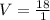 V = \frac{18}{1}