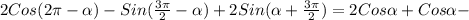 2Cos(2 \pi - \alpha )-Sin( \frac{3 \pi }{2}- \alpha )+2Sin( \alpha + \frac{3 \pi }{2} )=2Cos \alpha +Cos \alpha -