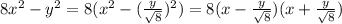 8 x^{2} - y^{2} =8( x^{2} - (\frac{y}{ \sqrt{8} } )^2)=8(x - \frac{y}{ \sqrt{8} })(x + \frac{y}{ \sqrt{8} })