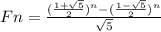 Fn=\frac{(\frac{1+\sqrt{5}}{2})^n-(\frac{1-\sqrt{5}}{2})^n }{\sqrt{5}}