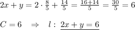 2x+y=2\cdot \frac{8}{5}+\frac{14}{5}=\frac{16+14}{5}= \frac{30}{5}=6\\\\C=6\; \; \; \Rightarrow \; \; \; l:\; \underline {2x+y=6}