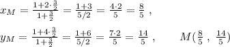 x_{M}= \frac{1+2\cdot \frac{3}{2}}{1+\frac{3}{2}}=\frac{1+3}{5/2}=\frac{4\cdot 2}{5}=\frac{8}{5}\; ,\\\\y_{M}=\frac{1+4\cdot \frac{3}{2}}{1+\frac{3}{2}}=\frac{1+6}{5/2}=\frac{7\cdot 2}{5}=\frac{14}{5}\; ,\qquad M(\frac{8}{5}\; ,\; \frac{14}{5})