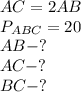 AC=2AB \\ &#10;P_{ABC} =20 \\ &#10;AB-? \\ &#10;AC-? \\ &#10;BC-? \\ &#10;