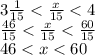 3\frac{1}{15} < \frac{x}{15} < 4\\ \frac{46}{15} < \frac{x}{15} < \frac{60}{15} \\ 46< x < 60