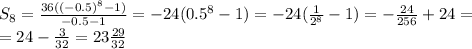 S_{8} = \frac{36((-0.5)^{8} -1)}{-0.5-1} = -24(0.5^{8} - 1) = -24(\frac{1}{2^{8}} - 1) = -\frac{24}{256} + 24 = \\&#10;= 24 - \frac{3}{32} = 23\frac{29}{32}