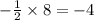 - \frac{1}{2} \times 8 = - 4