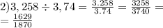 2)3,258 \div 3,74 = \frac{3.258}{3.74} = \frac{3258}{3740} = \\ = \frac{1629}{1870}