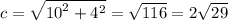 c = \sqrt{ {10}^{2} + {4}^{2} } = \sqrt{116} = 2 \sqrt{29}