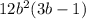 12 {b}^{2} (3b - 1)