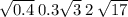 \sqrt{0.4} \: 0.3 \sqrt{3 } \: 2 \: \sqrt{17}