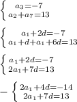 \left \{ {{ a_{3}=-7 } \atop { a_{2}+ a_{7} =13 }} \right.\\\\ \left \{ {{ a_{1}+2d=-7 } \atop { a_{1}+d+ a_{1} +6d=13 }} \right. \\\\ \left \{ {{ a_{1}+2d=-7 } \atop {2a _{1}+7d=13 }} \right. \\\\- \left \{ {{2a _{1} +4d=-14} \atop {2a _{1}+7d=13 }} \right.