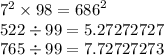 {7}^{2} \times 98 = {686}^{2} \\ 522 \div 99 = 5.27272727 \\ 765 \div 99 = 7.72727273