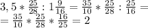 3,5* \frac{25}{28}:1 \frac{9}{16} = \frac{35}{10}* \frac{25}{28}: \frac{25}{16} = \\ =&#10;\frac{35}{10}* \frac{25}{28}* \frac{16}{25}=2