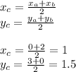 x_{c} = \frac{ x_{a} + x_{b} }{2} \\ y_{c} = \frac{ y_{a} + y_{b} }{2} \\ \\ x_{c} = \frac{0 + 2}{2} = 1 \\ y_{c} = \frac{3 + 0 }{2} = 1.5