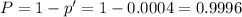 P=1-p'=1-0.0004=0.9996