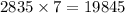 2835 \times 7 = 19845