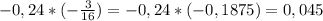 -0,24*(-\frac{3}{16})=-0,24*(-0,1875)=0,045