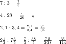 7:3= \frac{7}{3}\\\\4:28=\frac{4}{28}=\frac{1}{7}\\\\ 2,1:3,4=\frac{2,1}{3,4}=\frac{21}{34}\\\\2\frac{1}{3}:7\frac{3}{5}= \frac{7}{3}:\frac{38}{5}= \frac{7\cdot 5}{3\cdot 38}= \frac{35}{114}