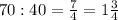 70:40=\frac74=1\frac34