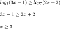 log_7 (3x-1) \geq log_7 (2x+2) \\ \\ 3x-1 \geq 2x+2 \\ \\ x \geq 3