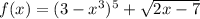 f(x) = {(3 - {x}^{3} })^{5} + \sqrt{2x - 7}