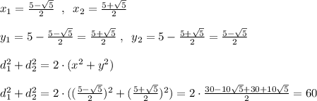 x_1=\frac{5-\sqrt5}{2} \; \; ,\; \; x_2= \frac{5+\sqrt5}{2}\\\\ y_1=5-\frac{5-\sqrt5}{2}=\frac{5+\sqrt5}{2} \; ,\; \; y_2=5-\frac{5+\sqrt5}{2}=\frac{5-\sqrt5}{2}\\\\d_1^2+d_2^2=2\cdot (x^2+y^2)\\\\d_1^2+d_2^2=2\cdot ((\frac{5-\sqrt5}{2})^2+( \frac{5+\sqrt5}{2} )^2)=2\cdot \frac{30-10\sqrt5+30+10\sqrt5}{2}=60