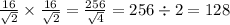 \frac{16}{ \sqrt{2} } \times \frac{16}{ \sqrt{2} } = \frac{256}{ \sqrt{4} } = 256 \div 2 = 128