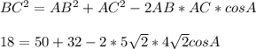 BC^2=AB^2+AC^2-2AB*AC*cosA \\ \\ 18=50+32-2*5 \sqrt{2} *4 \sqrt{2} cosA