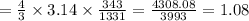 =\frac{4}{3} \times 3.14 \times \frac {343}{1331}=\frac {4308.08}{3993}=1.08