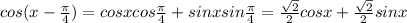 cos(x- \frac{ \pi }{4} )=cosxcos \frac{ \pi}{4}+sinxsin \frac{ \pi }{4} = \frac{ \sqrt{2} }{2} cosx+ \frac{ \sqrt{2} }{2} sinx