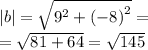 |b| = \sqrt{ {9}^{2} + {( - 8)}^{2} } = \\ = \sqrt{81 + 64} = \sqrt{145}