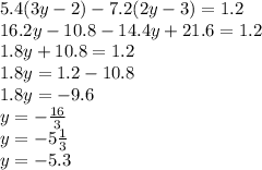 5.4(3y - 2) - 7.2(2y - 3) = 1.2 \\ 16.2y - 10.8 - 14.4y + 21.6 = 1.2 \\ 1.8y + 10.8 = 1.2 \\ 1.8y = 1.2 - 10.8 \\ 1.8y = - 9.6 \\ y = - \frac{16}{3} \\ y = - 5 \frac{1}{3} \\ y = - 5.3