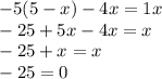 - 5(5 - x) - 4x = 1x \\ - 25 + 5x - 4x = x \\ - 25 + x = x \\ - 25 = 0 \\