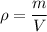 $\rho=\frac{m}{V}$