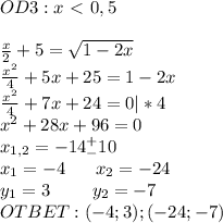 OD3:x\ \textless \ 0,5\\\\\frac{x}{2}+5=\sqrt{1-2x}\\\frac{x^2}{4}+5x+25=1-2x\\\frac{x^2}{4}+7x+24=0|*4\\x^2+28x+96=0\\x_{1,2}=-14^+_-10\\x_1=-4\ \ \ \ \ x_2=-24\\y_1=3\ \ \ \ \ \ \ y_2=-7\\OTBET:(-4;3);(-24;-7)