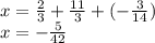 x = \frac{2}{3} + \frac{11}{3} + ( - \frac{3}{14} ) \\ x = - \frac{5}{42}