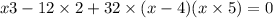 x3 - 12 \times 2 + 32 \times (x - 4)(x \times 5) = 0